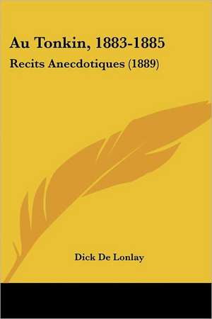 Au Tonkin, 1883-1885 de Dick De Lonlay