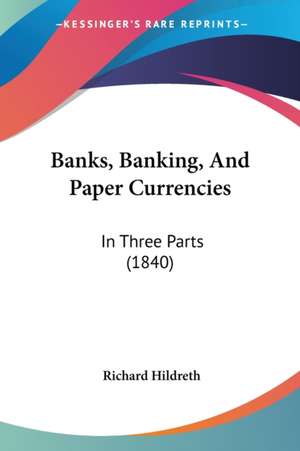 Banks, Banking, And Paper Currencies de Richard Hildreth