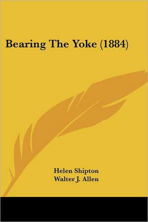 Bearing The Yoke (1884) de Helen Shipton