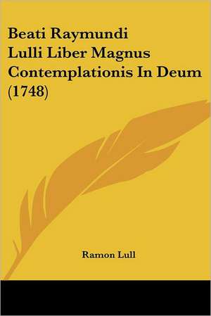 Beati Raymundi Lulli Liber Magnus Contemplationis In Deum (1748) de Ramon Lull