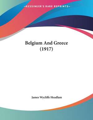 Belgium And Greece (1917) de James Wycliffe Headlam