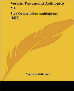 Veteris Testamenti Aethiopica V1 de Augustus Dillmann