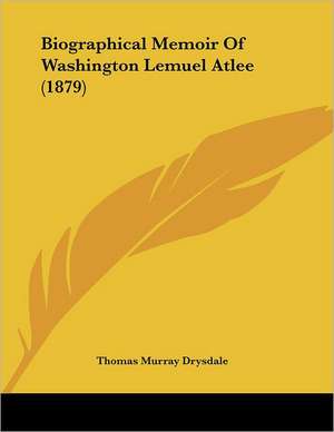 Biographical Memoir Of Washington Lemuel Atlee (1879) de Thomas Murray Drysdale