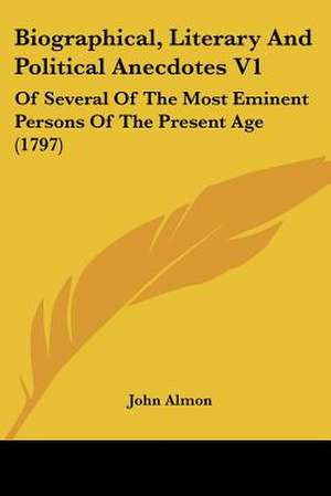 Biographical, Literary And Political Anecdotes V1 de John Almon