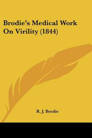 Brodie's Medical Work On Virility (1844) de R. J. Brodie