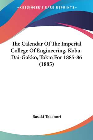 The Calendar Of The Imperial College Of Engineering, Kobu-Dai-Gakko, Tokio For 1885-86 (1885) de Sasaki Takanori