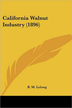 California Walnut Industry (1896) de B. M. Lelong