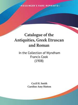 Catalogue of the Antiquities, Greek Etruscan and Roman de Cecil H. Smith