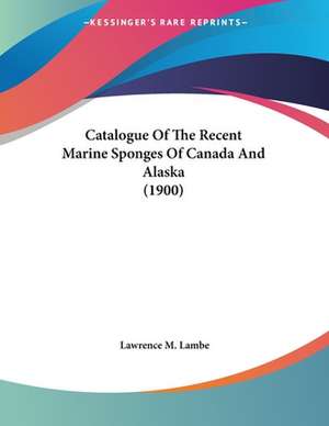 Catalogue Of The Recent Marine Sponges Of Canada And Alaska (1900) de Lawrence M. Lambe