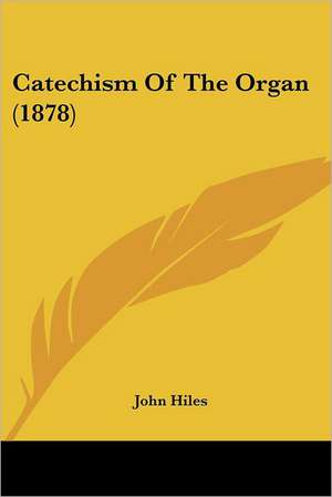 Catechism Of The Organ (1878) de John Hiles