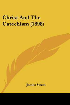 Christ And The Catechism (1898) de James Street