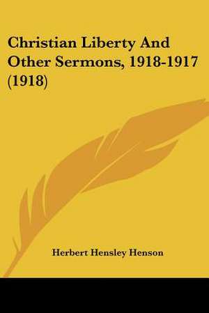 Christian Liberty And Other Sermons, 1918-1917 (1918) de Herbert Hensley Henson