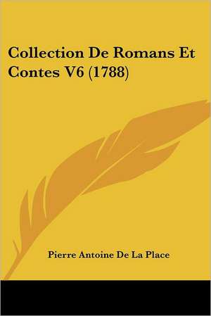 Collection De Romans Et Contes V6 (1788) de Pierre Antoine De La Place