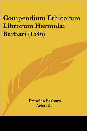 Compendium Ethicorum Librorum Hermolai Barbari (1546) de Ermolao Barbaro