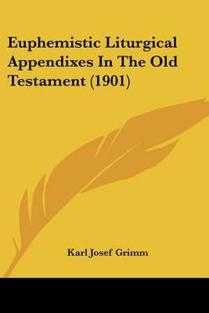 Euphemistic Liturgical Appendixes In The Old Testament (1901) de Karl Josef Grimm