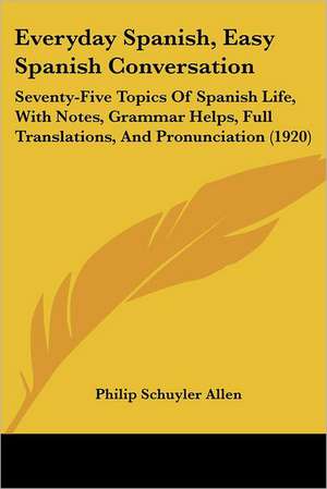 Everyday Spanish, Easy Spanish Conversation de Philip Schuyler Allen