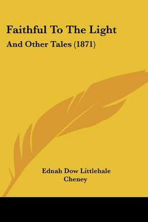 Faithful To The Light de Ednah Dow Littlehale Cheney