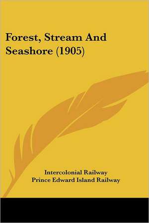 Forest, Stream And Seashore (1905) de Intercolonial Railway