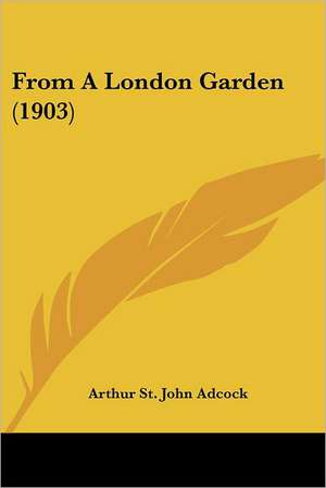 From A London Garden (1903) de Arthur St. John Adcock