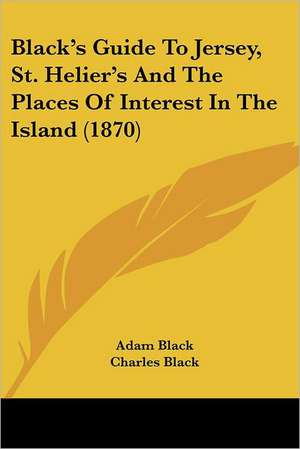 Black's Guide To Jersey, St. Helier's And The Places Of Interest In The Island (1870) de Adam Black