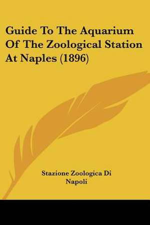 Guide To The Aquarium Of The Zoological Station At Naples (1896) de Stazione Zoologica Di Napoli