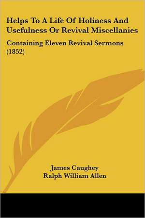 Helps To A Life Of Holiness And Usefulness Or Revival Miscellanies de James Caughey