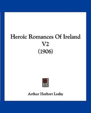 Heroic Romances Of Ireland V2 (1906) de Arthur Herbert Leahy