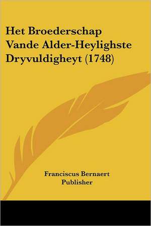 Het Broederschap Vande Alder-Heylighste Dryvuldigheyt (1748) de Franciscus Bernaert Publisher