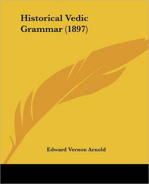 Historical Vedic Grammar (1897) de Edward Vernon Arnold