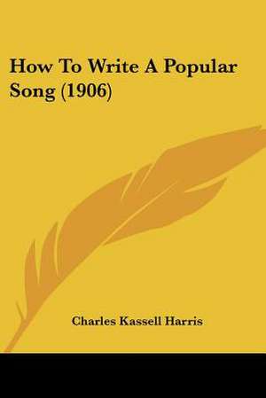 How To Write A Popular Song (1906) de Charles Kassell Harris