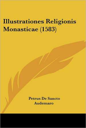 Illustrationes Religionis Monasticae (1583) de Petrus De Sancto Audemaro