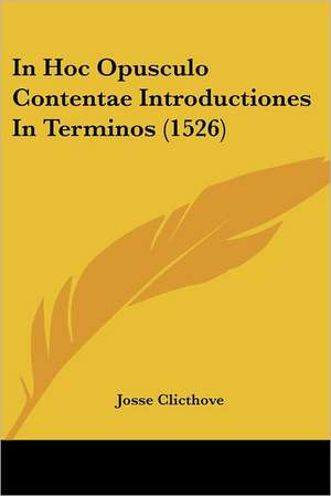 In Hoc Opusculo Contentae Introductiones In Terminos (1526) de Josse Clicthove