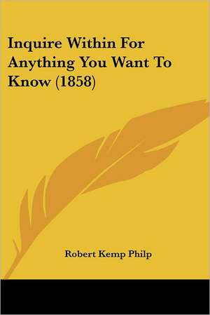 Inquire Within For Anything You Want To Know (1858) de Robert Kemp Philp