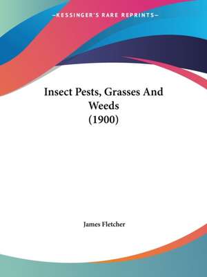 Insect Pests, Grasses And Weeds (1900) de James Fletcher