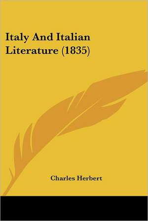 Italy And Italian Literature (1835) de Charles Herbert