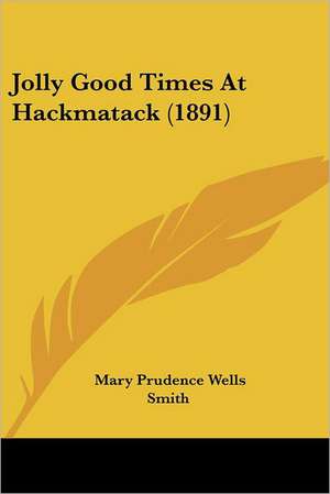 Jolly Good Times At Hackmatack (1891) de Mary Prudence Wells Smith