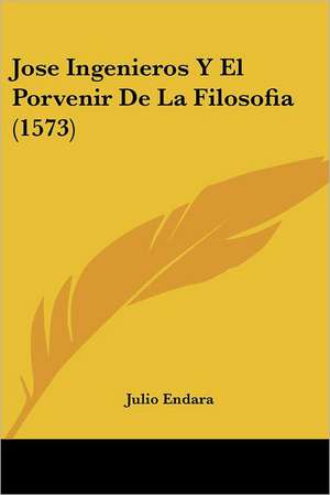 Jose Ingenieros Y El Porvenir De La Filosofia (1573) de Julio Endara