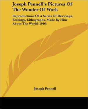 Joseph Pennell's Pictures Of The Wonder Of Work de Joseph Pennell