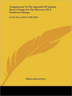 A Supplement To The Appendix Of Captain Parry's Voyage For The Discovery Of A Northwest Passage de William Edward Parry