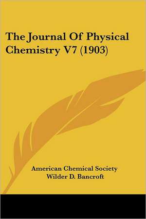 The Journal Of Physical Chemistry V7 (1903) de American Chemical Society