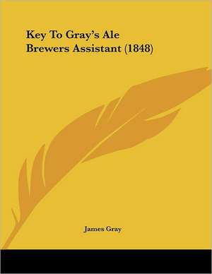 Key To Gray's Ale Brewers Assistant (1848) de James Gray