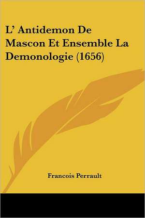 L' Antidemon De Mascon Et Ensemble La Demonologie (1656) de Francois Perrault