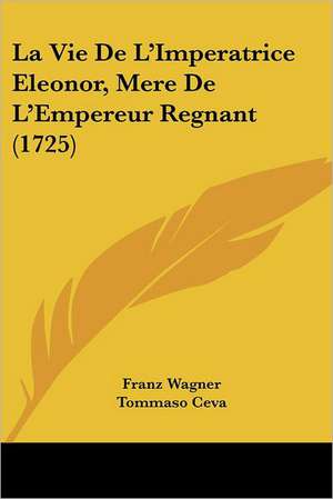 La Vie De L'Imperatrice Eleonor, Mere De L'Empereur Regnant (1725) de Franz Wagner