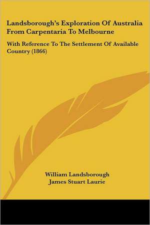 Landsborough's Exploration Of Australia From Carpentaria To Melbourne de William Landsborough