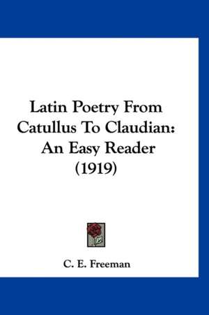 Latin Poetry From Catullus To Claudian de C. E. Freeman