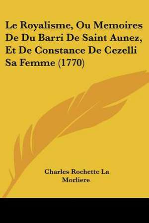 Le Royalisme, Ou Memoires De Du Barri De Saint Aunez, Et De Constance De Cezelli Sa Femme (1770) de Charles Rochette La Morliere