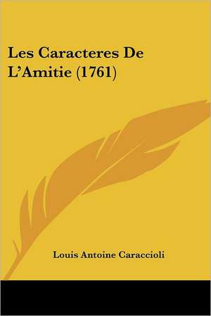 Les Caracteres De L'Amitie (1761) de Louis Antoine Caraccioli