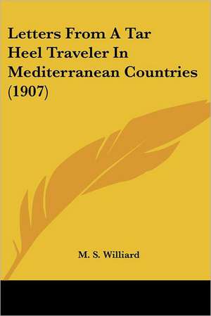 Letters From A Tar Heel Traveler In Mediterranean Countries (1907) de M. S. Williard