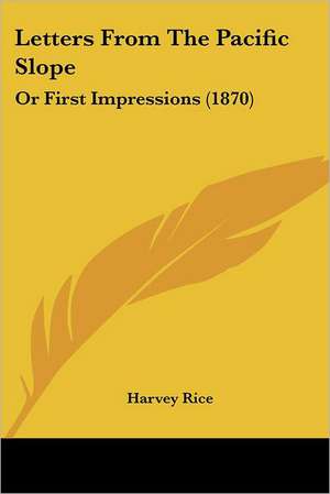 Letters From The Pacific Slope de Harvey Rice