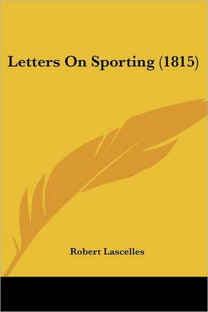 Letters On Sporting (1815) de Robert Lascelles